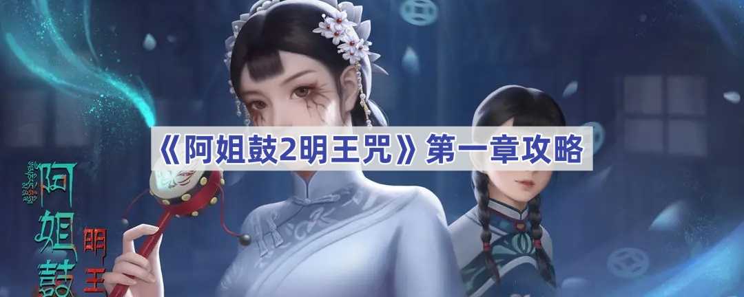 《阿姐鼓2明王咒》第一章攻略(阿姐鼓2明王咒剧情)