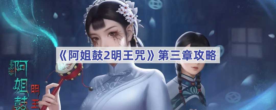 《阿姐鼓2明王咒》第三章攻略(阿姐鼓2明王咒第四章攻略)