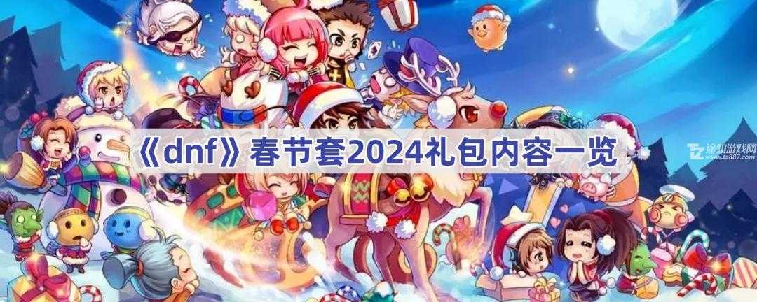 《dnf》春节套2024礼包内容一览(dnf春节套多少钱一套2023)