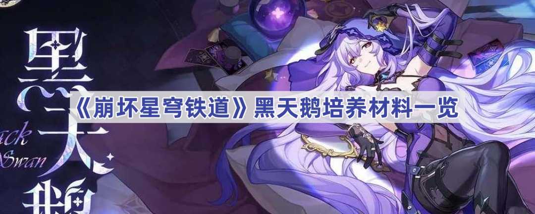 《崩坏星穹铁道》黑天鹅培养材料一览(崩坏星穹铁道官网)