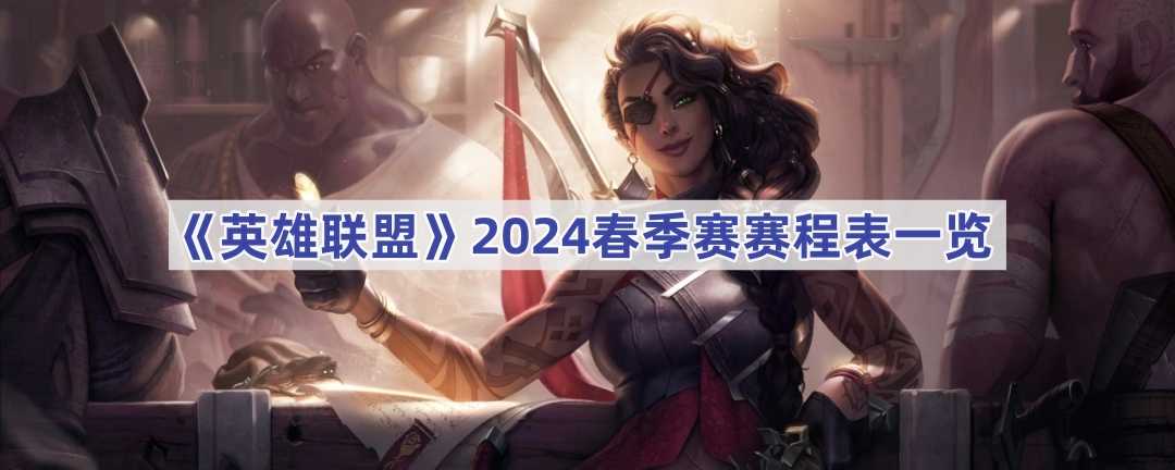 《英雄联盟》2024春季赛赛程表一览(英雄联盟2024年无限火力)