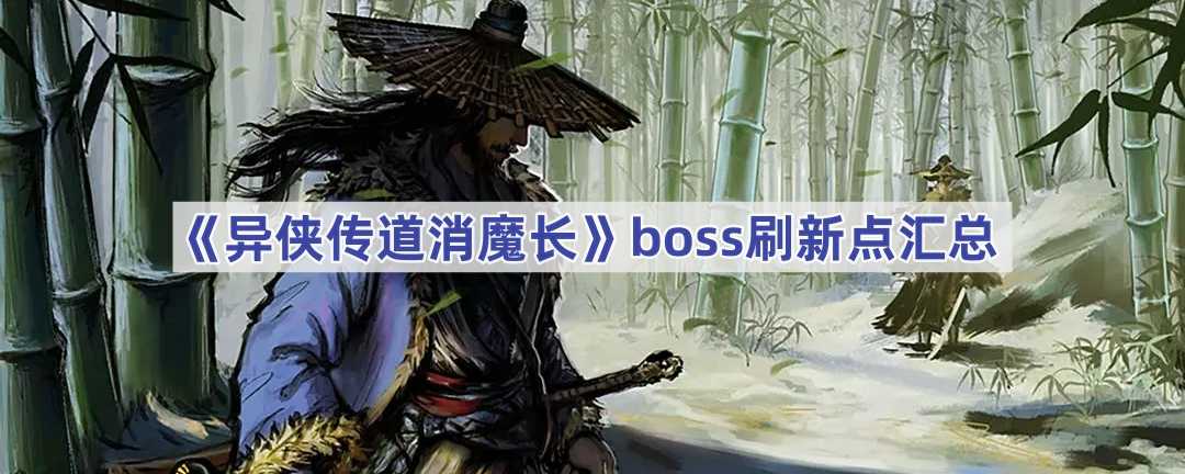 《异侠传道消魔长》boss刷新点汇总(异侠传道消魔长手游官网下载)