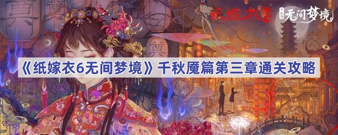 《纸嫁衣6无间梦境》千秋魇篇第三章通关攻略(纸嫁衣5无间梦第二章攻略)