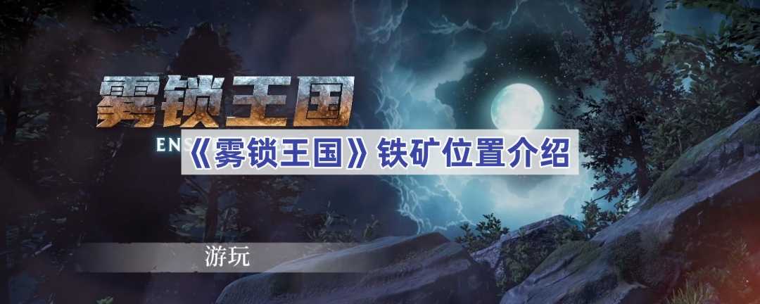 《雾锁王国》铁矿位置介绍(雾锁石城)