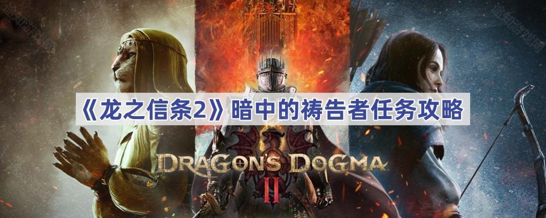 《龙之信条2》暗中的祷告者任务攻略(龙之信条2什么时候出)