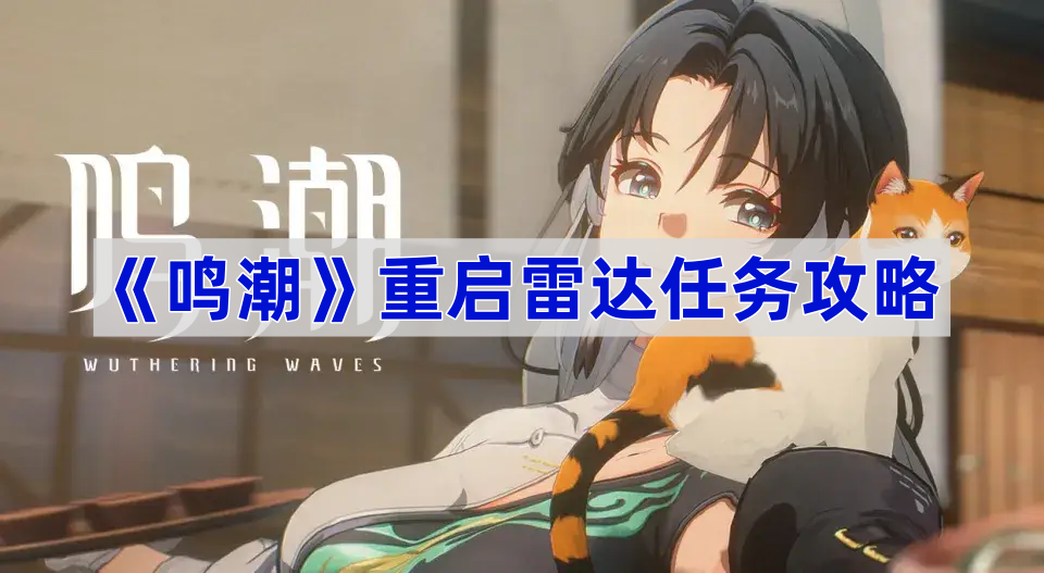 《鸣潮》重启雷达任务攻略(潮鸣科技有限公司)