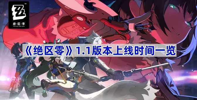 《绝区零》1.1版本上线时间一览(绝区零11号)