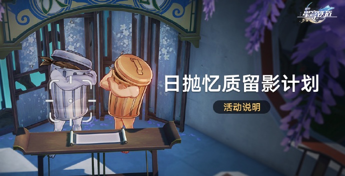 《崩坏星穹铁道》日抛忆质留影计划活动介绍(崩坏星穹铁道官方网页)