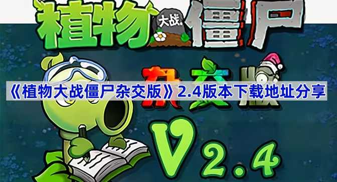 《植物大战僵尸杂交版》2.4版本下载地址分享(植物大战僵尸杂交植物)